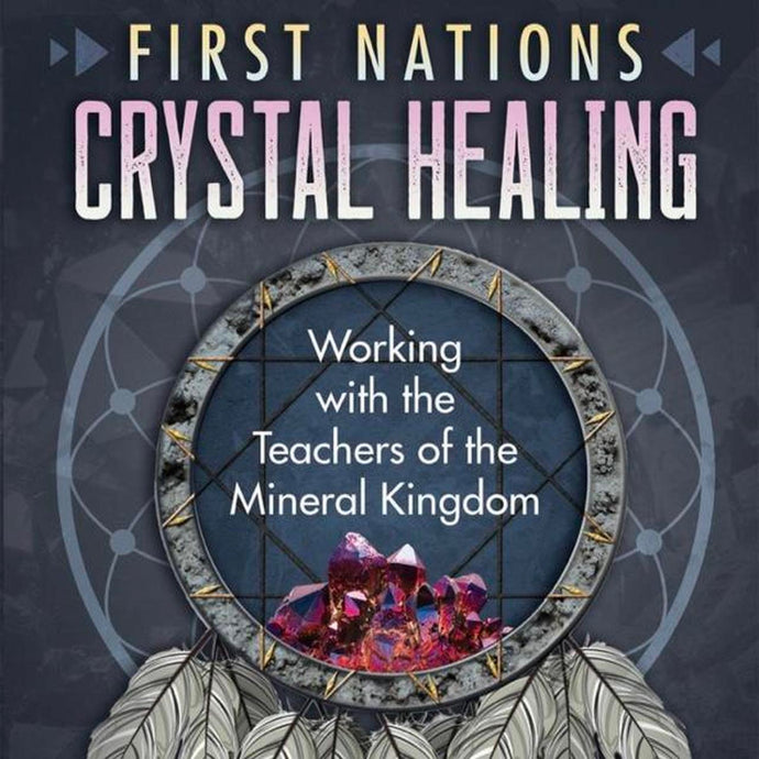 First Nations Crystal Healing: Working with the Teachers of the Mineral Kingdom  By Luke Blue Eagle Book